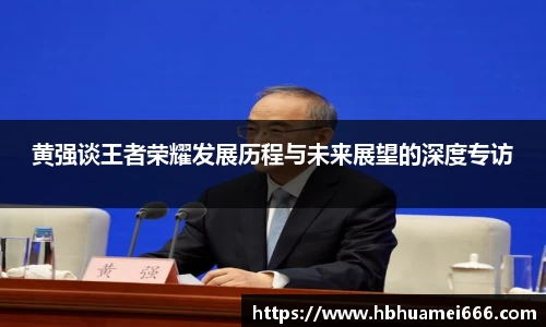 黄强谈王者荣耀发展历程与未来展望的深度专访