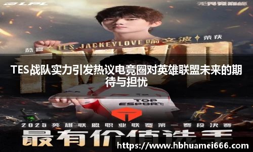TES战队实力引发热议电竞圈对英雄联盟未来的期待与担忧