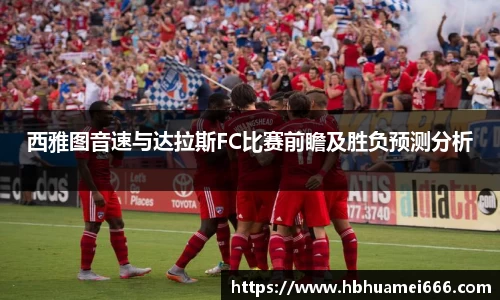 西雅图音速与达拉斯FC比赛前瞻及胜负预测分析