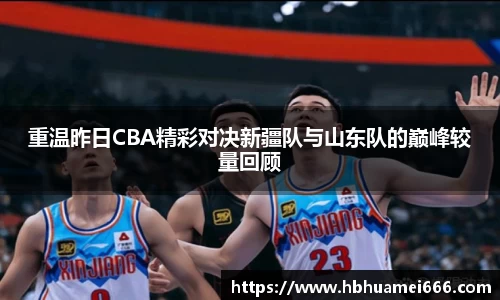 重温昨日CBA精彩对决新疆队与山东队的巅峰较量回顾