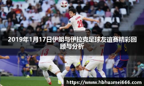 2019年1月17日伊朗与伊拉克足球友谊赛精彩回顾与分析
